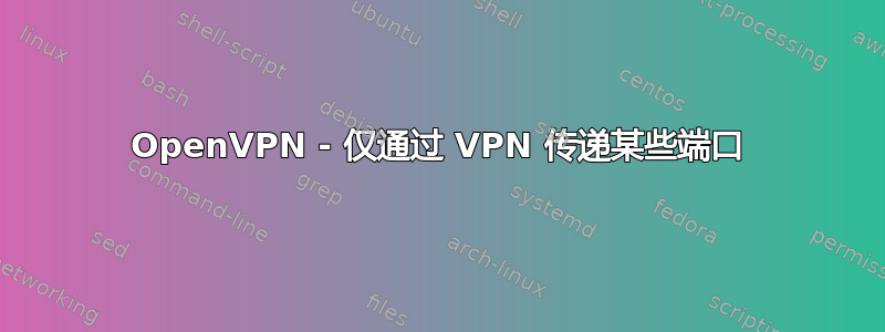 OpenVPN - 仅通过 VPN 传递某些端口