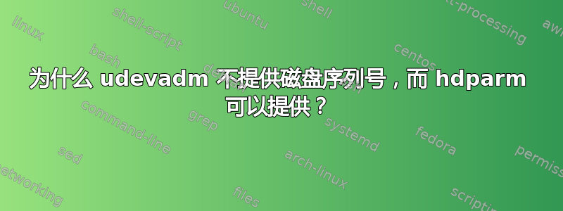 为什么 udevadm 不提供磁盘序列号，而 hdparm 可以提供？