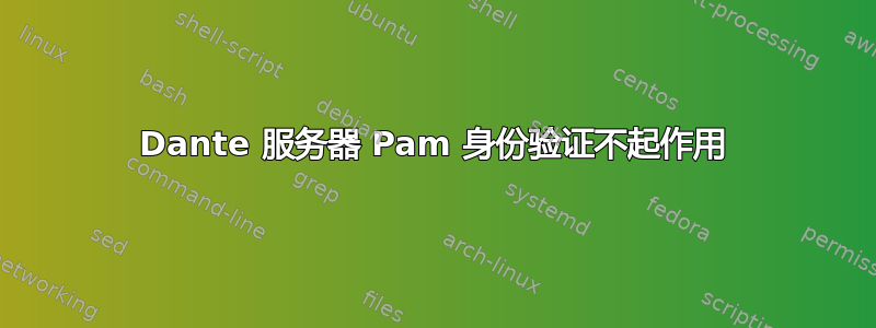 Dante 服务器 Pam 身份验证不起作用