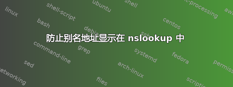 防止别名地址显示在 nslookup 中