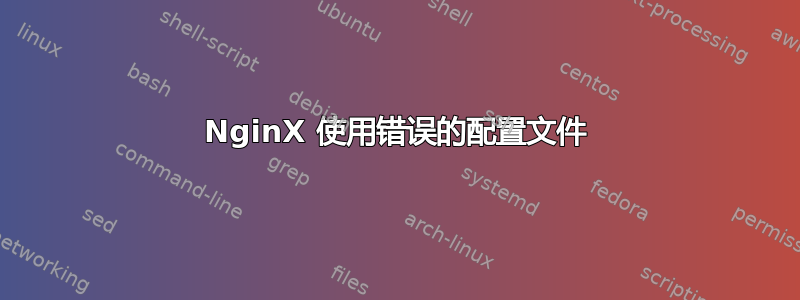 NginX 使用错误的配置文件