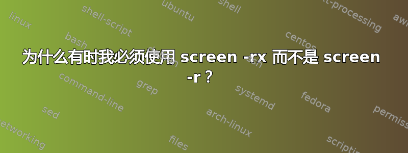 为什么有时我必须使用 screen -rx 而不是 screen -r？