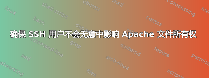 确保 SSH 用户不会无意中影响 Apache 文件所有权