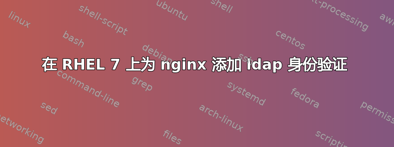 在 RHEL 7 上为 nginx 添加 ldap 身份验证