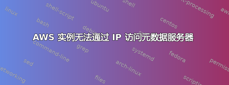 AWS 实例无法通过 IP 访问元数据服务器