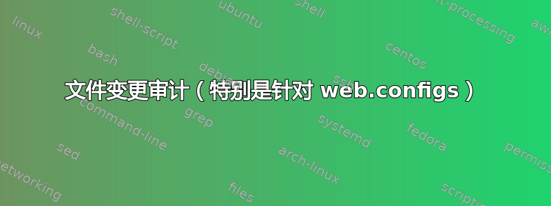 文件变更审计（特别是针对 web.configs）