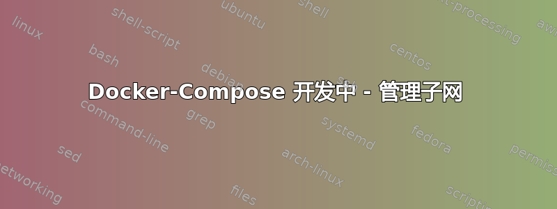 Docker-Compose 开发中 - 管理子网