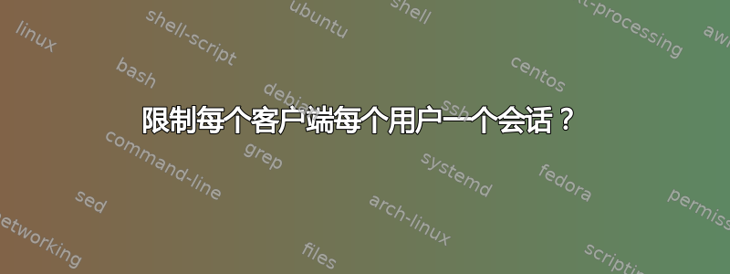 限制每个客户端每个用户一个会话？