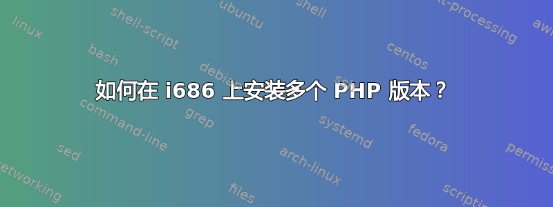 如何在 i686 上安装多个 PHP 版本？