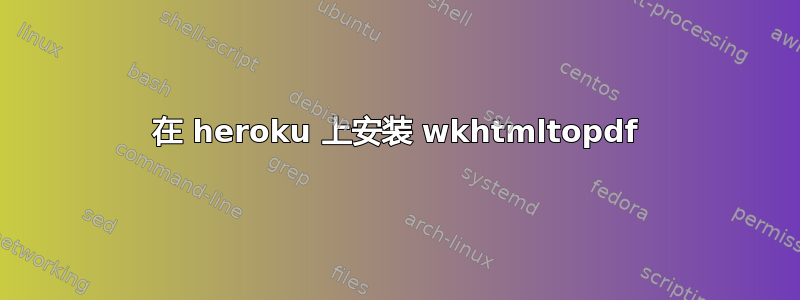 在 heroku 上安装 wkhtmltopdf