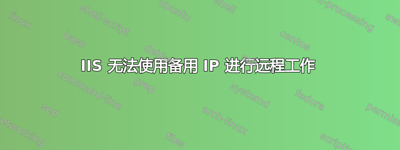 IIS 无法使用备用 IP 进行远程工作