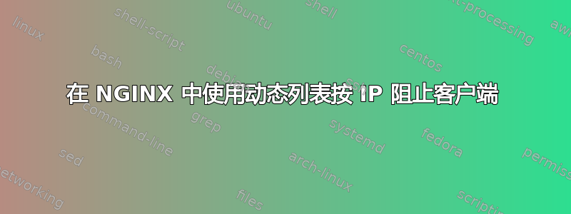 在 NGINX 中使用动态列表按 IP 阻止客户端