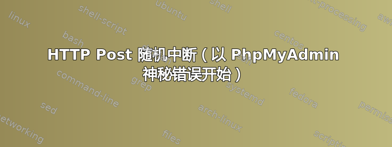 HTTP Post 随机中断（以 PhpMyAdmin 神秘错误开始）