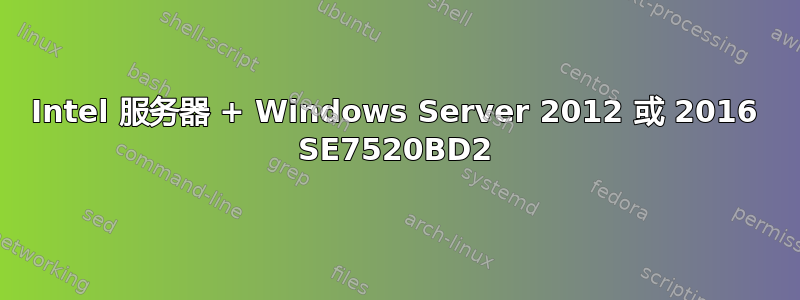 Intel 服务器 + Windows Server 2012 或 2016 SE7520BD2