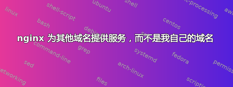 nginx 为其他域名提供服务，而不是我自己的域名