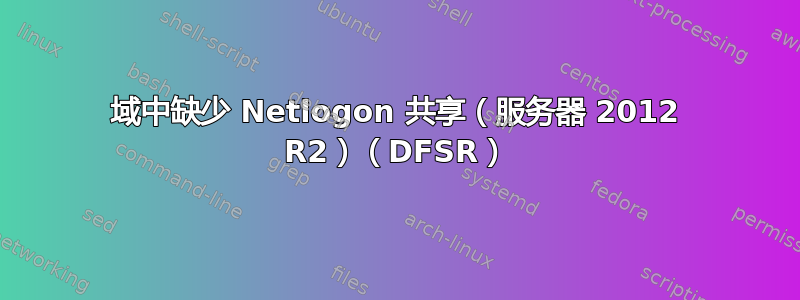 域中缺少 Netlogon 共享（服务器 2012 R2）（DFSR）