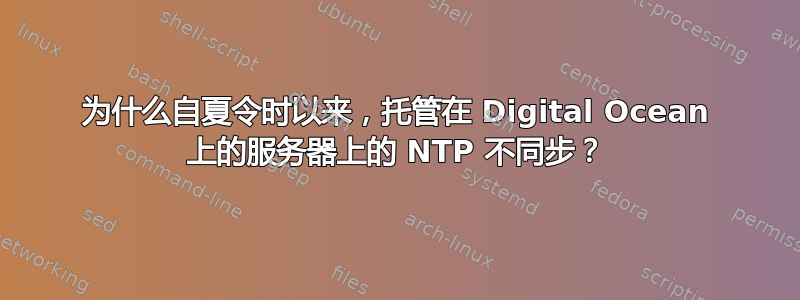 为什么自夏令时以来，托管在 Digital Ocean 上的服务器上的 NTP 不同步？