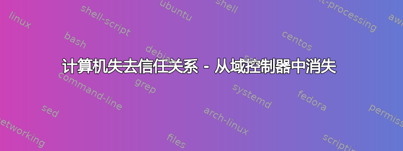 计算机失去信任关系 - 从域控制器中消失