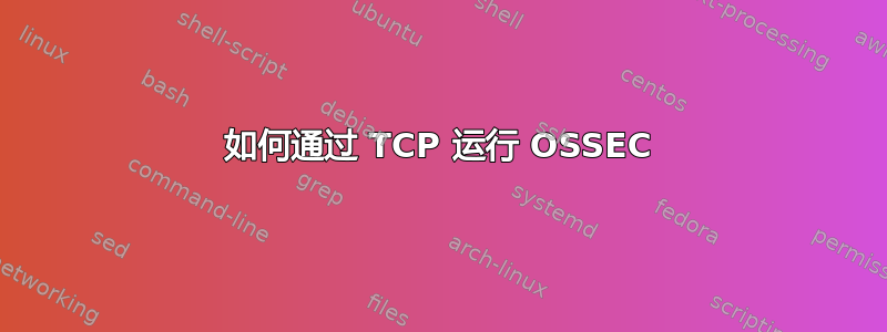 如何通过 TCP 运行 OSSEC