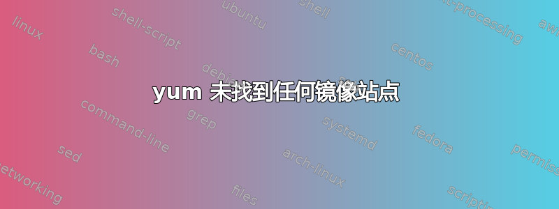 yum 未找到任何镜像站点