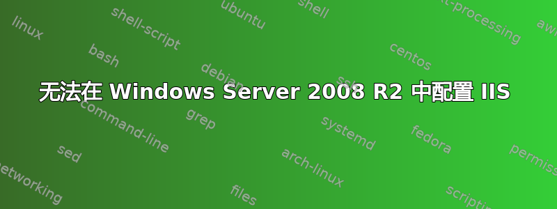 无法在 Windows Server 2008 R2 中配置 IIS