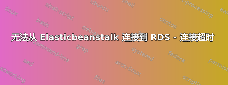 无法从 Elasticbeanstalk 连接到 RDS - 连接超时