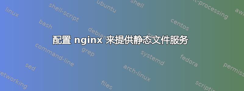 配置 nginx 来提供静态文件服务