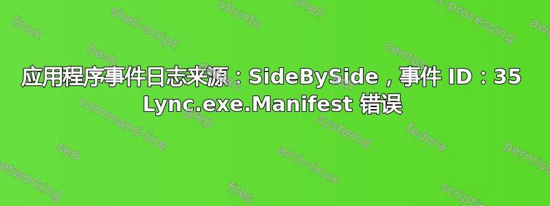 应用程序事件日志来源：SideBySide，事件 ID：35 Lync.exe.Manifest 错误