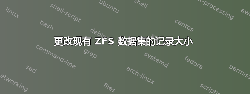 更改现有 ZFS 数据集的记录大小