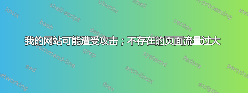 我的网站可能遭受攻击；不存在的页面流量过大