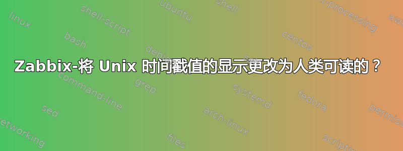 Zabbix-将 Unix 时间戳值的显示更改为人类可读的？