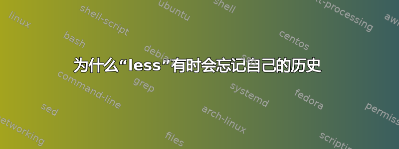 为什么“less”有时会忘记自己的历史