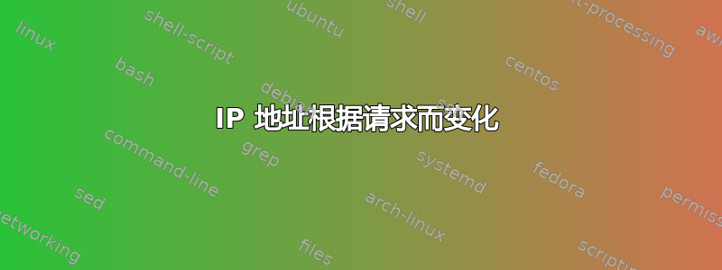 IP 地址根据请求而变化