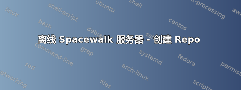 离线 Spacewalk 服务器 - 创建 Repo