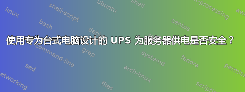 使用专为台式电脑设计的 UPS 为服务器供电是否安全？