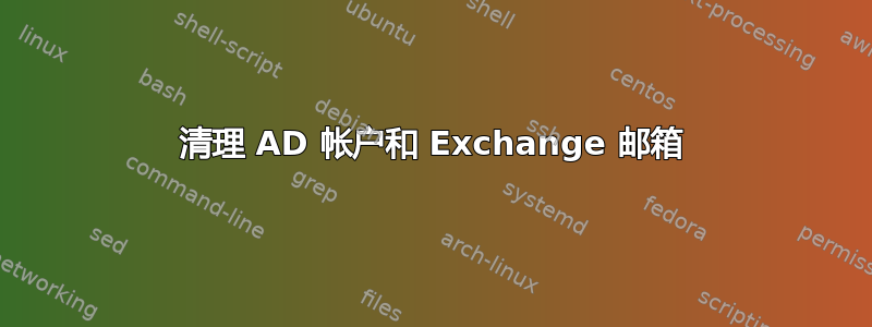 清理 AD 帐户和 Exchange 邮箱