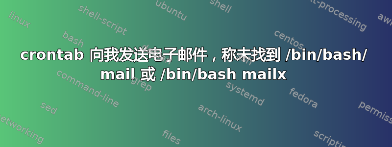 crontab 向我发送电子邮件，称未找到 /bin/bash/ mail 或 /bin/bash mailx