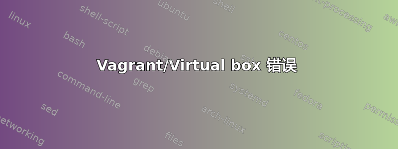 Vagrant/Virtual box 错误