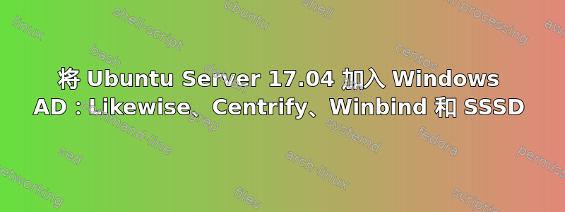 将 Ubuntu Server 17.04 加入 Windows AD：Likewise、Centrify、Winbind 和 SSSD