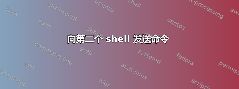 向第二个 shell 发送命令