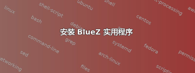 安装 BlueZ 实用程序