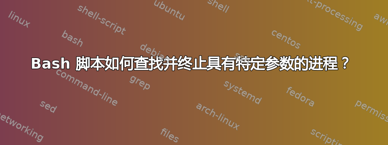 Bash 脚本如何查找并终止具有特定参数的进程？