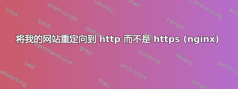 将我的网站重定向到 http 而不是 https (nginx)