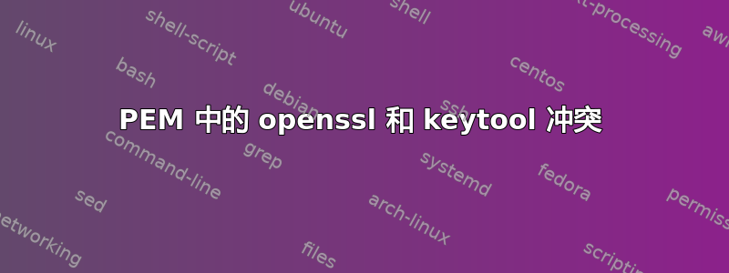 PEM 中的 openssl 和 keytool 冲突