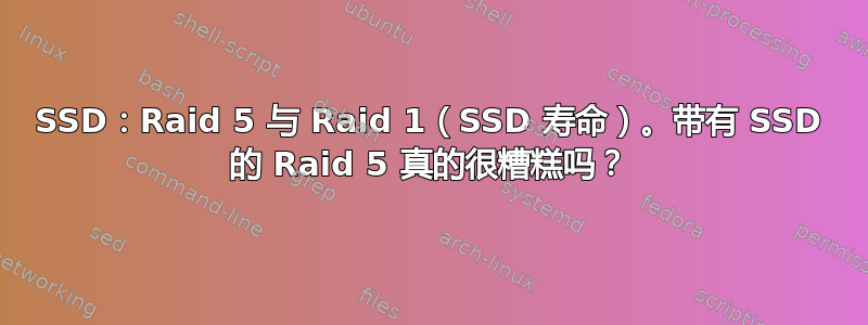 SSD：Raid 5 与 Raid 1（SSD 寿命）。带有 SSD 的 Raid 5 真的很糟糕吗？