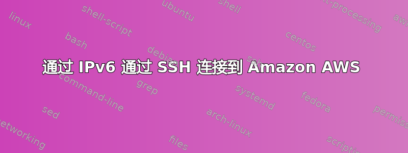 通过 IPv6 通过 SSH 连接到 Amazon AWS