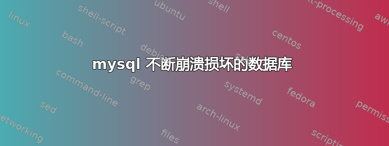 mysql 不断崩溃损坏的数据库