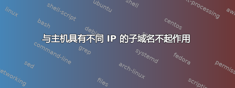 与主机具有不同 IP 的子域名不起作用