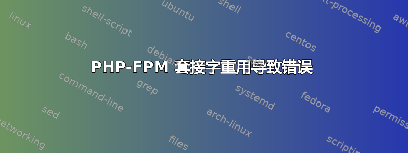 PHP-FPM 套接字重用导致错误