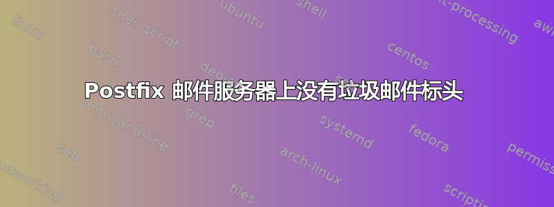 Postfix 邮件服务器上没有垃圾邮件标头